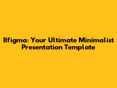 IIfigma: Your Ultimate Minimalist Presentation Template