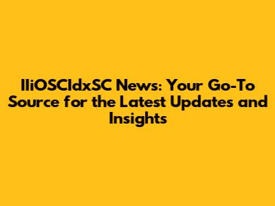 IIiOSCIdxSC News: Your Go-To Source for the Latest Updates and Insights