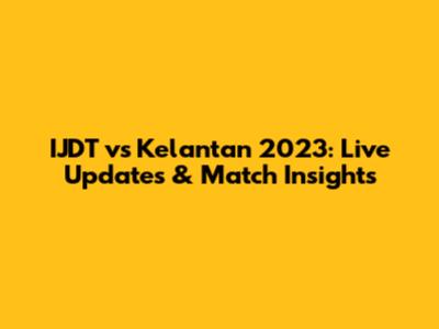 IJDT vs Kelantan 2023: Live Updates & Match Insights