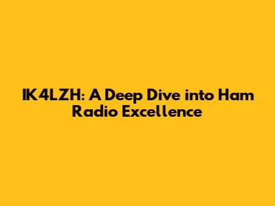 IK4LZH: A Deep Dive into Ham Radio Excellence