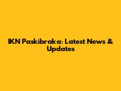 IKN Paskibraka: Latest News & Updates