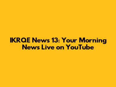 IKRQE News 13: Your Morning News Live on YouTube
