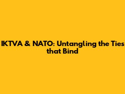IKTVA & NATO: Untangling the Ties that Bind