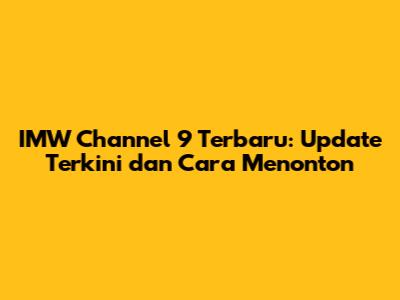 IMW Channel 9 Terbaru: Update Terkini dan Cara Menonton