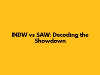 INDW vs SAW: Decoding the Showdown