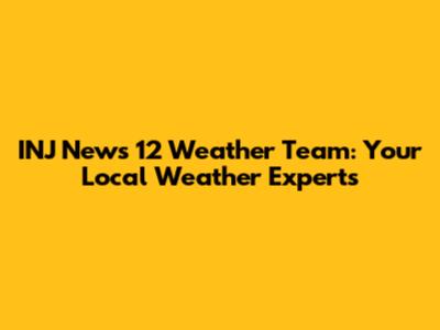 INJ News 12 Weather Team: Your Local Weather Experts
