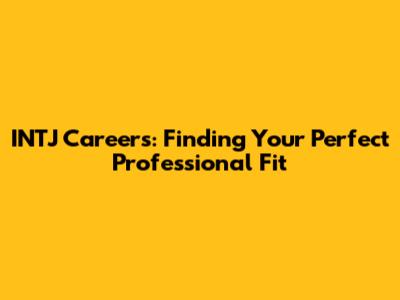 INTJ Careers: Finding Your Perfect Professional Fit