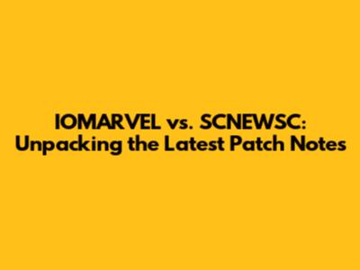 IOMARVEL vs. SCNEWSC: Unpacking the Latest Patch Notes