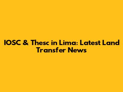 IOSC & Thesc in Lima: Latest Land Transfer News