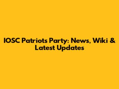 IOSC Patriots Party: News, Wiki & Latest Updates