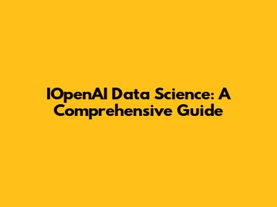 IOpenAI Data Science: A Comprehensive Guide