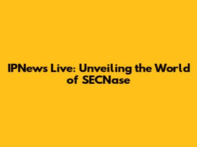 IPNews Live: Unveiling the World of SECNase