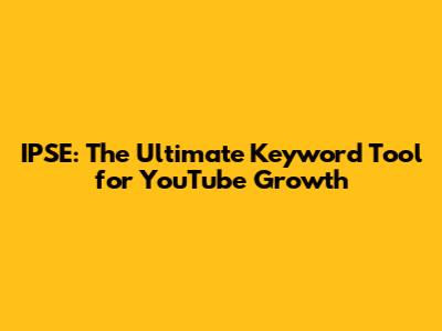 IPSE: The Ultimate Keyword Tool for YouTube Growth