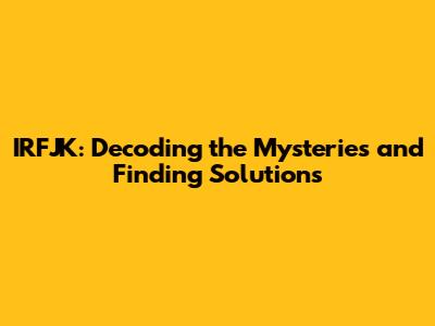 IRFJK: Decoding the Mysteries and Finding Solutions