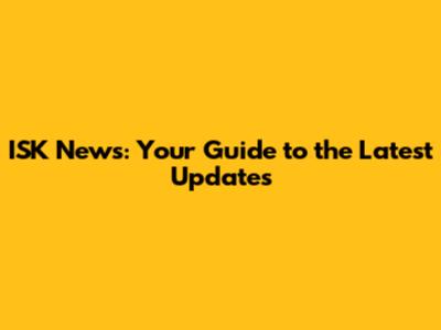 ISK News: Your Guide to the Latest Updates