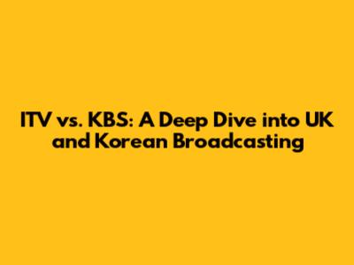 ITV vs. KBS: A Deep Dive into UK and Korean Broadcasting