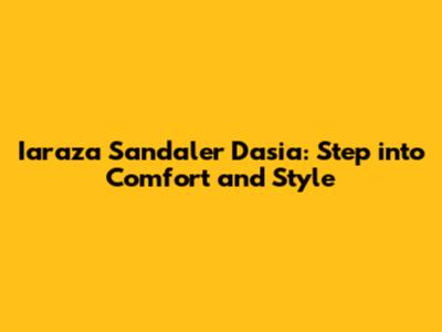 Iaraza Sandaler Dasia: Step into Comfort and Style