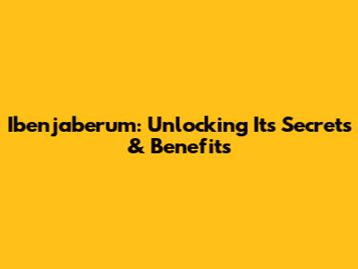 Ibenjaberum: Unlocking Its Secrets & Benefits