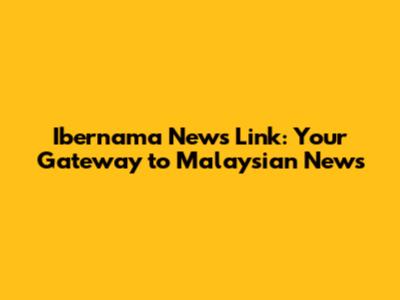 Ibernama News Link: Your Gateway to Malaysian News