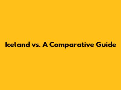 Iceland vs. A Comparative Guide