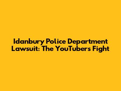 Idanbury Police Department Lawsuit: The YouTuber's Fight