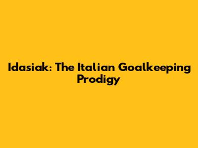 Idasiak: The Italian Goalkeeping Prodigy