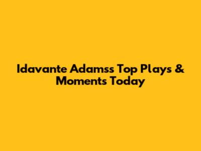 Idavante Adams's Top Plays & Moments Today