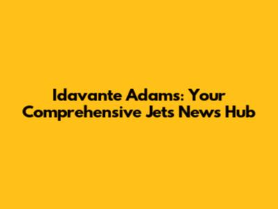 Idavante Adams: Your Comprehensive Jets News Hub