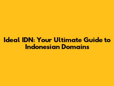 Ideal IDN: Your Ultimate Guide to Indonesian Domains