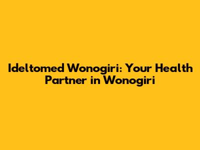 Ideltomed Wonogiri: Your Health Partner in Wonogiri