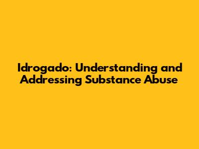 Idrogado: Understanding and Addressing Substance Abuse