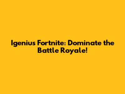 Igenius Fortnite: Dominate the Battle Royale!