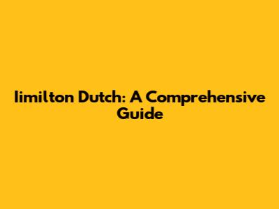 Iimilton Dutch: A Comprehensive Guide