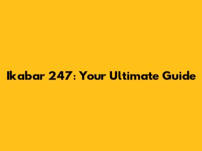 Ikabar 247: Your Ultimate Guide