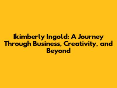 Ikimberly Ingold: A Journey Through Business, Creativity, and Beyond