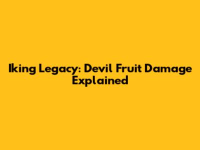 Iking Legacy: Devil Fruit Damage Explained