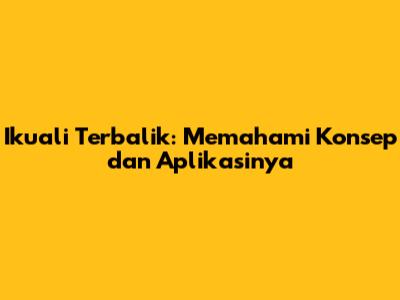 Ikuali Terbalik: Memahami Konsep dan Aplikasinya