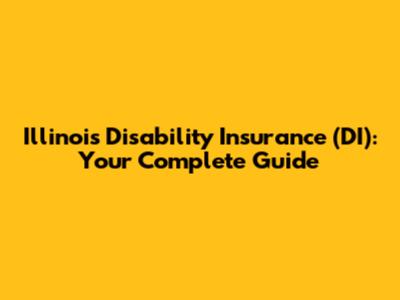 Illinois Disability Insurance (DI): Your Complete Guide