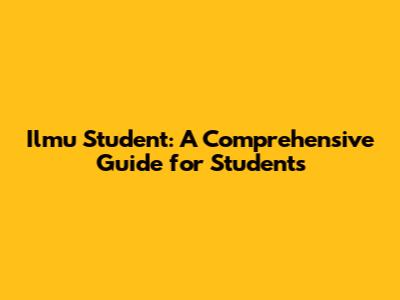 Ilmu Student: A Comprehensive Guide for Students