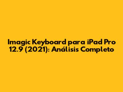 Imagic Keyboard para iPad Pro 12.9" (2021): Análisis Completo