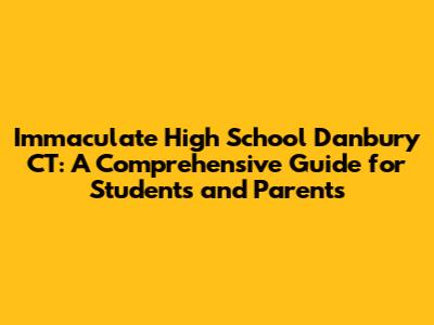 Immaculate High School Danbury CT: A Comprehensive Guide for Students and Parents