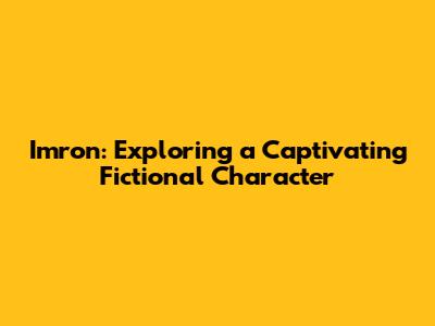 Imron: Exploring a Captivating Fictional Character