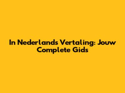 In Nederlands Vertaling: Jouw Complete Gids