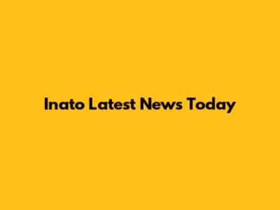 Inato Latest News Today