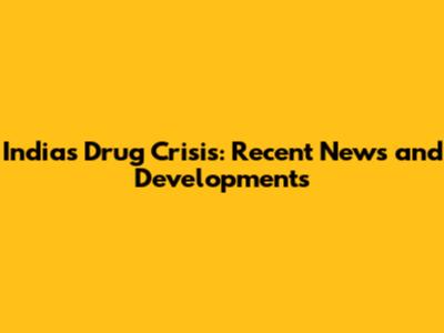 India's Drug Crisis: Recent News and Developments