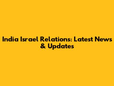 India Israel Relations: Latest News & Updates