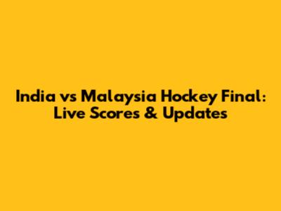 India vs Malaysia Hockey Final: Live Scores & Updates