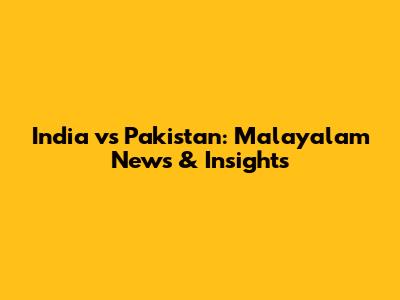 India vs Pakistan: Malayalam News & Insights