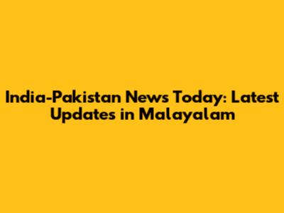 India-Pakistan News Today: Latest Updates in Malayalam