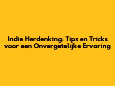 Indie Herdenking: Tips en Tricks voor een Onvergetelijke Ervaring